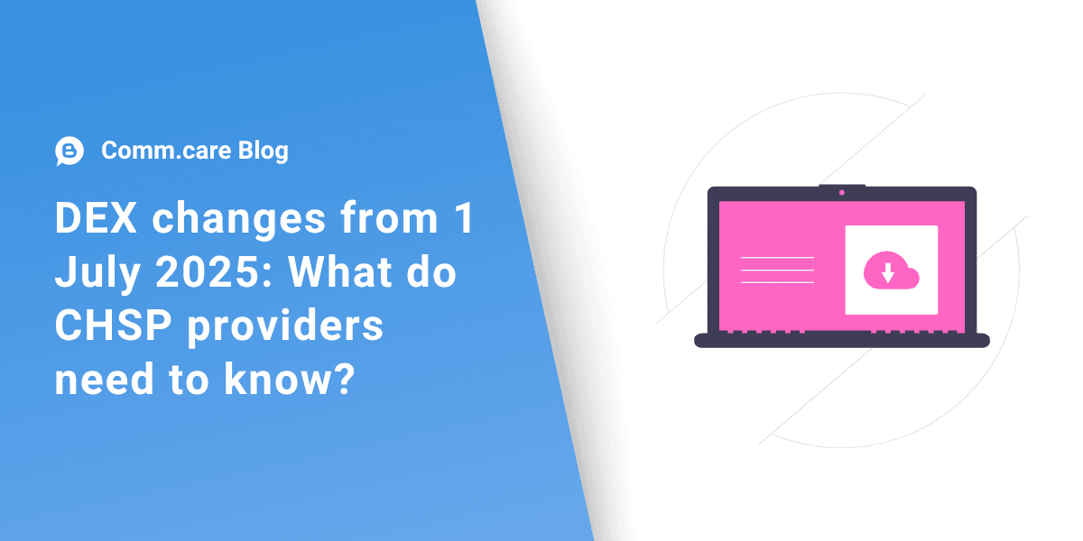 DEX changes from 1 July 2025: What do CHSP providers need to know?