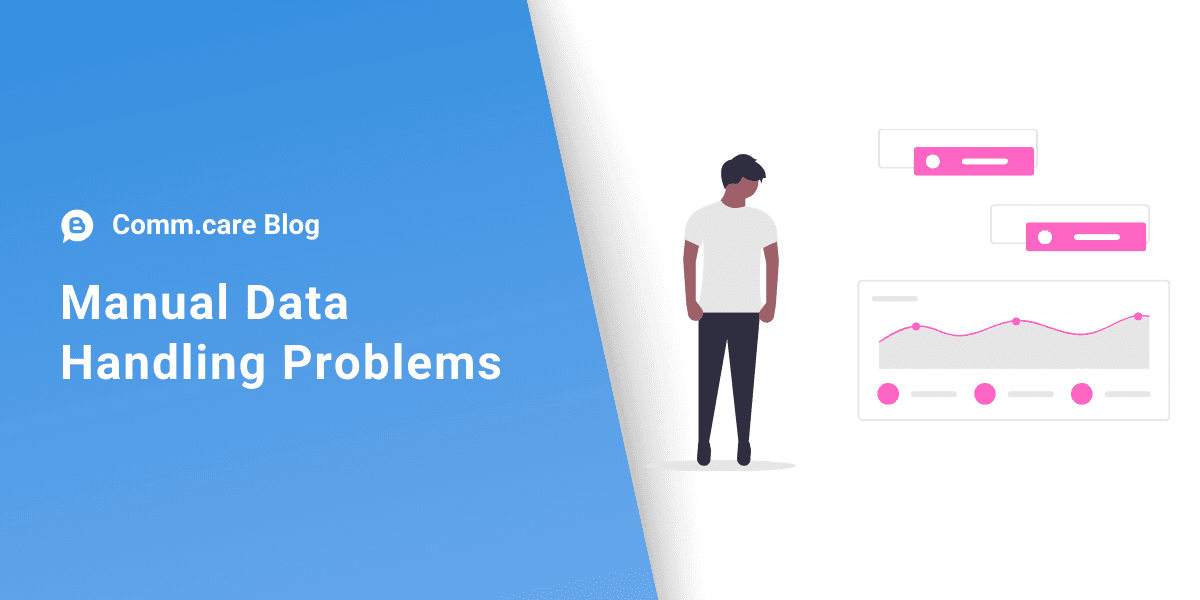 Common problems faced with manual data handling and how Comm.care helps