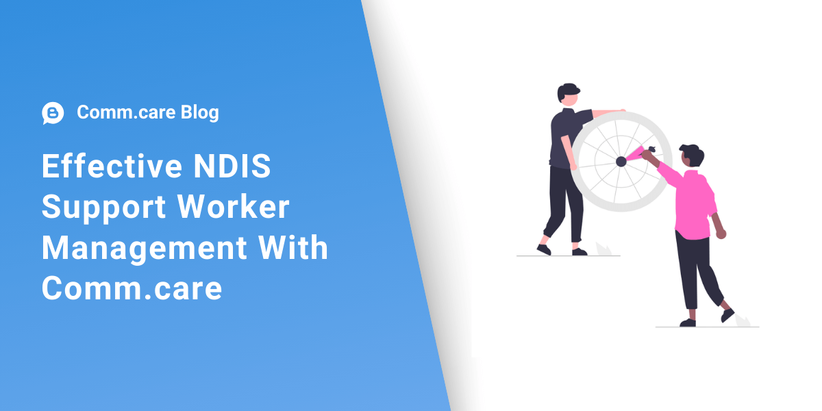Effective NDIS Support Worker Management With Comm.care
