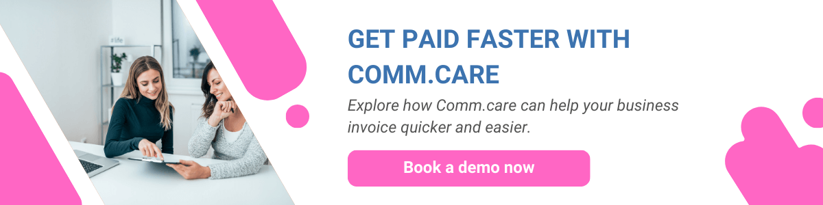 Book a demo and explore how Comm.care can help your business invoice quicker and easier.